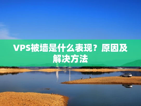 VPS被墙是什么表现？原因及解决方法