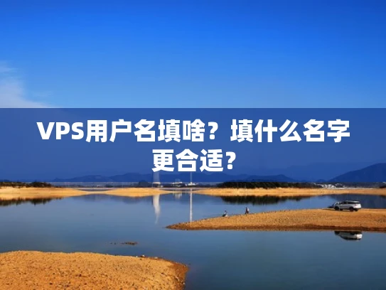 VPS用户名填啥？填什么名字更合适？