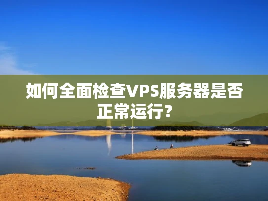 如何全面检查VPS服务器是否正常运行？