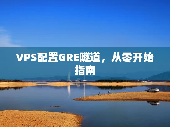VPS配置GRE隧道，从零开始指南