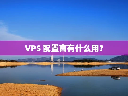 VPS 配置高有什么用？