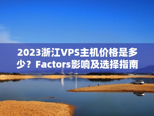2023浙江VPS主机价格是多少？Factors影响及选择指南