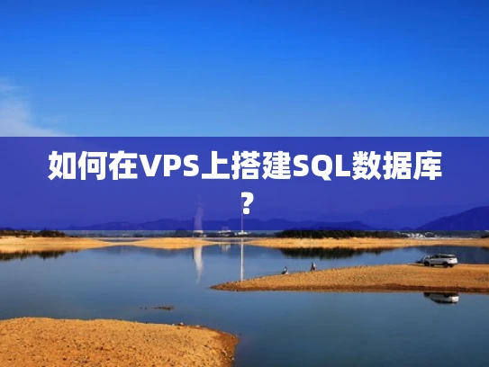 如何在VPS上搭建SQL数据库？