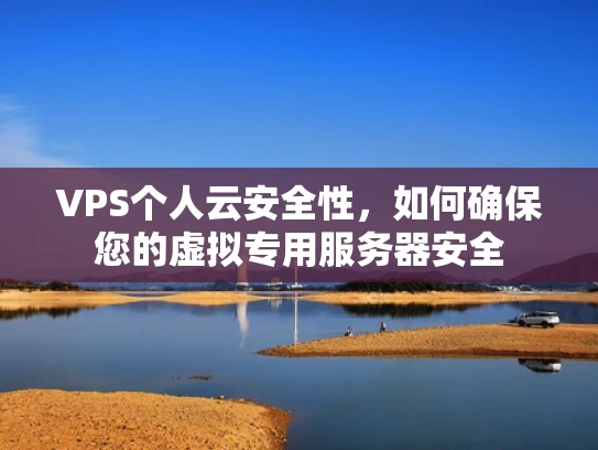 VPS个人云安全性，如何确保您的虚拟专用服务器安全