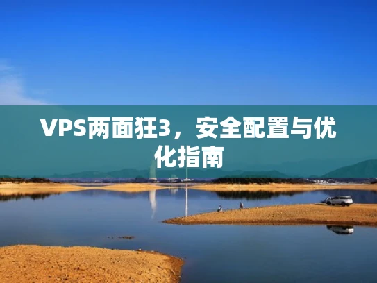 VPS两面狂3，安全配置与优化指南