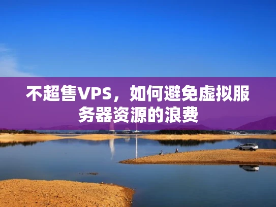 不超售VPS，如何避免虚拟服务器资源的浪费