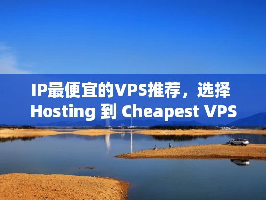 IP最便宜的VPS推荐，选择 Hosting 到 Cheapest VPS Provider