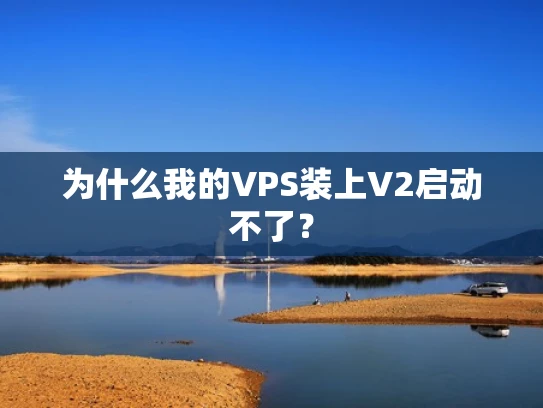 为什么我的VPS装上V2启动不了？