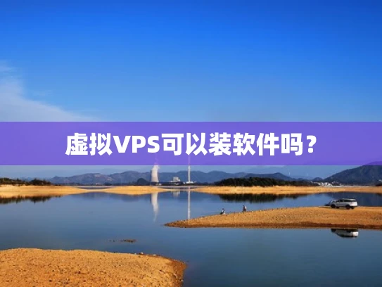 虚拟VPS可以装软件吗？