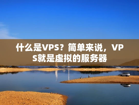 什么是VPS？简单来说，VPS就是虚拟的服务器