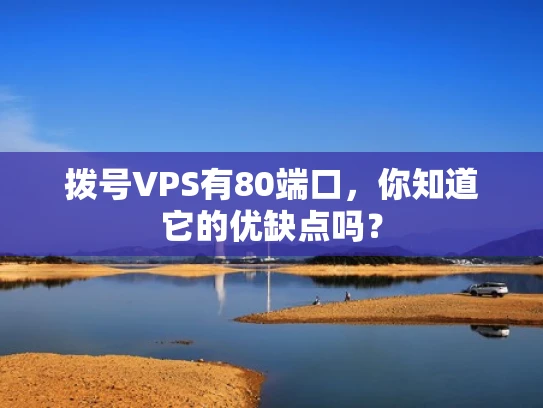 拨号VPS有80端口，你知道它的优缺点吗？