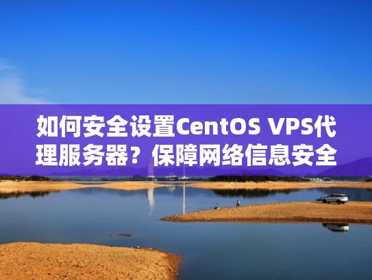 如何安全设置CentOS VPS代理服务器？保障网络信息安全