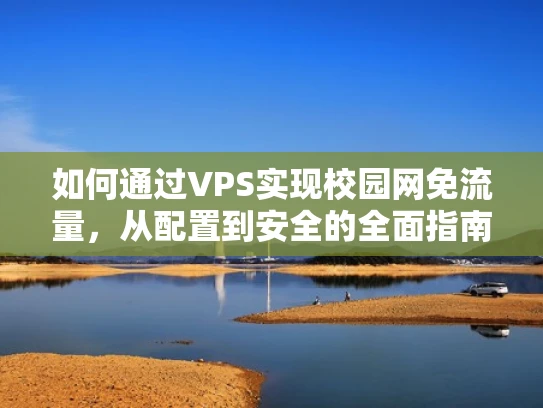如何通过VPS实现校园网免流量，从配置到安全的全面指南
