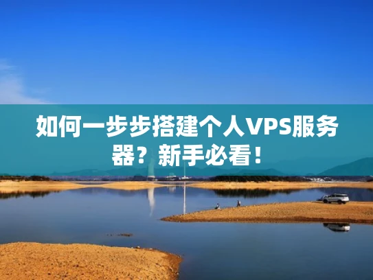 如何一步步搭建个人VPS服务器？新手必看！