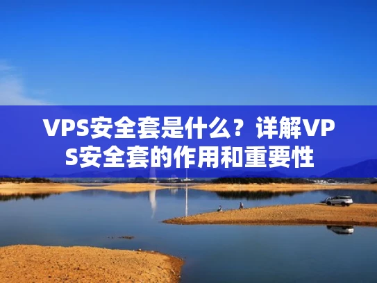 VPS安全套是什么？详解VPS安全套的作用和重要性