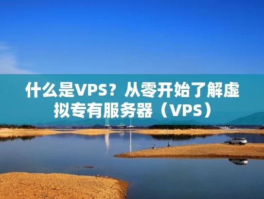 什么是VPS？从零开始了解虚拟专有服务器（VPS）