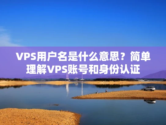 VPS用户名是什么意思？简单理解VPS账号和身份认证