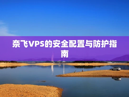 奈飞VPS的安全配置与防护指南