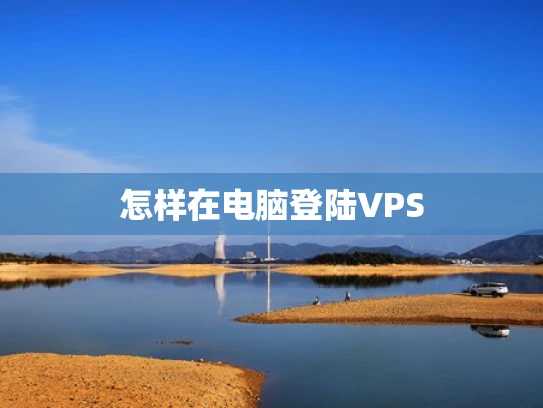 怎样在电脑登陆VPS