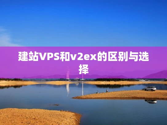 建站VPS和v2ex的区别与选择