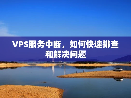 VPS服务中断，如何快速排查和解决问题