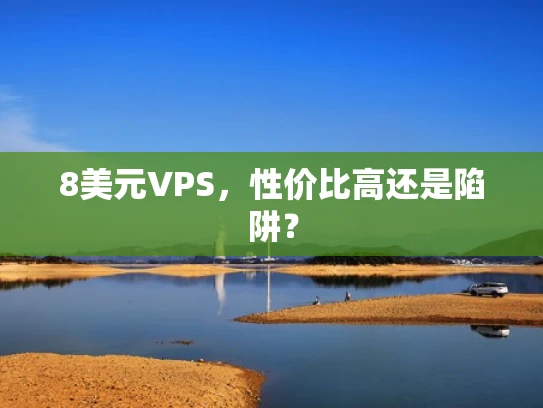 8美元VPS，性价比高还是陷阱？