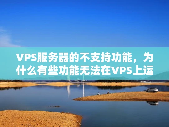 VPS服务器的不支持功能，为什么有些功能无法在VPS上运行？