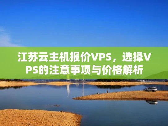 江苏云主机报价VPS，选择VPS的注意事项与价格解析