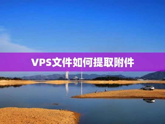 VPS文件如何提取附件