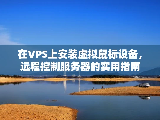 在VPS上安装虚拟鼠标设备，远程控制服务器的实用指南