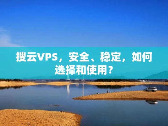 搜云VPS，安全、稳定，如何选择和使用？