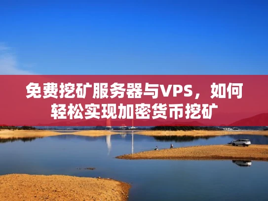 免费挖矿服务器与VPS，如何轻松实现加密货币挖矿
