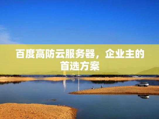 百度高防云服务器，企业主的首选方案