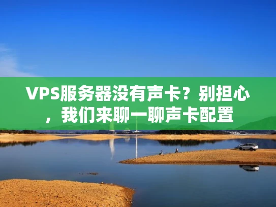 VPS服务器没有声卡？别担心，我们来聊一聊声卡配置