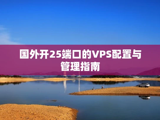 国外开25端口的VPS配置与管理指南