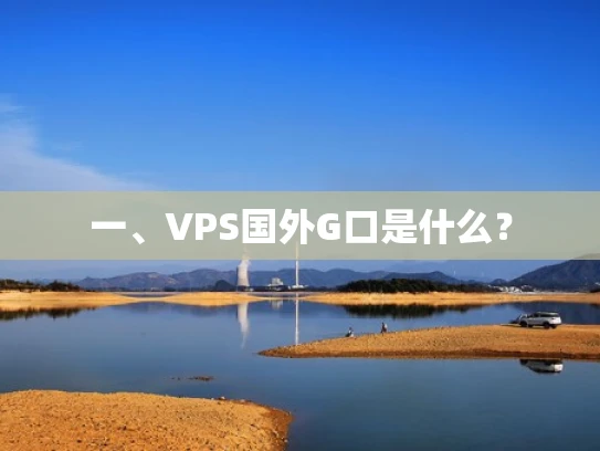 一、VPS国外G口是什么？