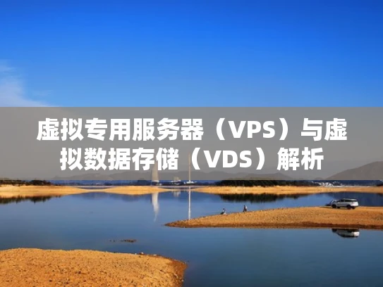 虚拟专用服务器（VPS）与虚拟数据存储（VDS）解析