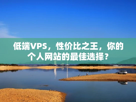 低端VPS，性价比之王，你的个人网站的最佳选择？