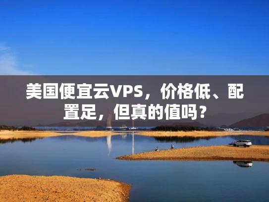 美国便宜云VPS，价格低、配置足，但真的值吗？