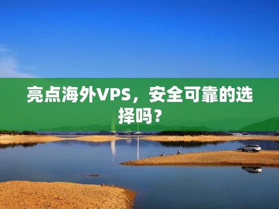 亮点海外VPS，安全可靠的选择吗？