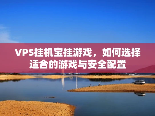 VPS挂机宝挂游戏，如何选择适合的游戏与安全配置